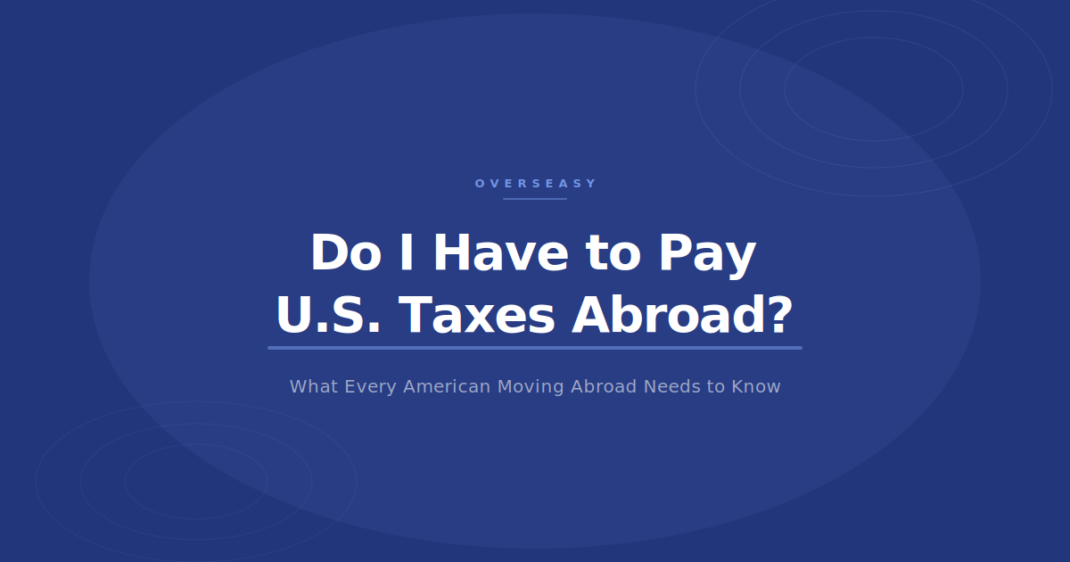 Do I Have to Pay U.S. Taxes If I Live Abroad?