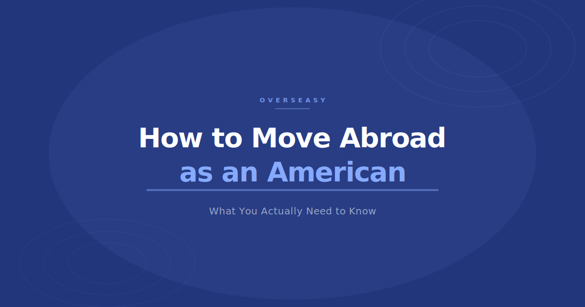 How to Move Abroad as an American: What You Actually Need to Know